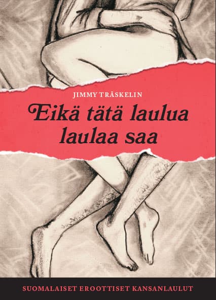 Träskelin Jimmy: Eikä tätä laulua laulaa saa – suomalaiset eroottiset kansanlaulut